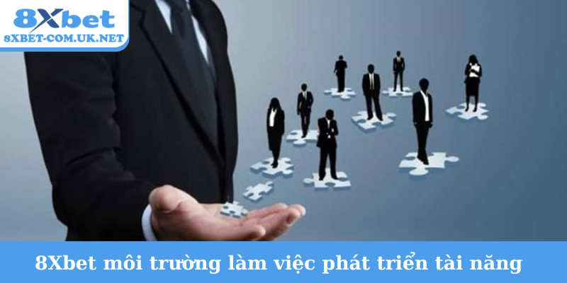 8Xbet môi trường làm việc phát triển tài năng