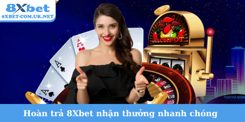 Hoàn trả 8Xbet nhận thưởng nhanh chóng