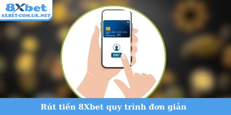 Rút tiền 8Xbet quy trình đơn giản