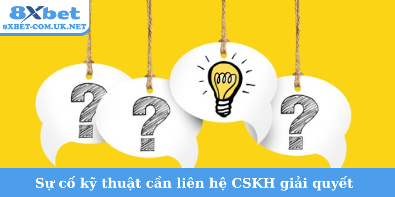 Sự cố kỹ thuật cần liên hệ CSKH giải quyết